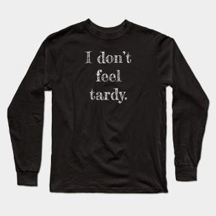 I Don't Feel Tardy Long Sleeve T-Shirt